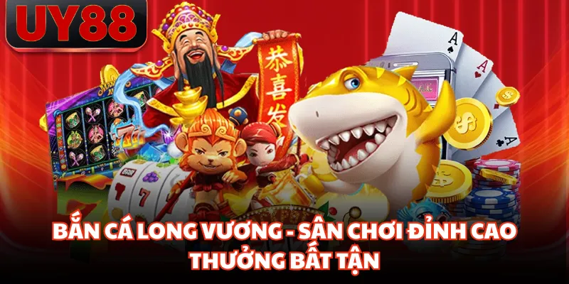 Bắn Cá Long Vương - Sân Chơi Đỉnh Cao, Thưởng Bất Tận