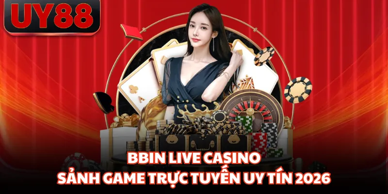 BBIN Live Casino - Sảnh Game Trực Tuyến Uy Tín 2026