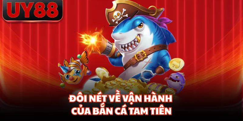 Đôi nét về vận hành của bắn cá tam tiên