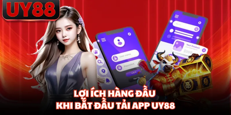 Lợi ích hàng đầu khi bắt đầu tải app UY88