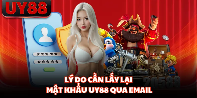 Lý do cần lấy lại mật khẩu UY88 qua email