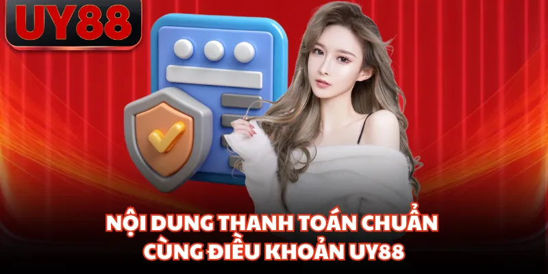 Nội dung thanh toán chuẩn cùng điều khoản UY88