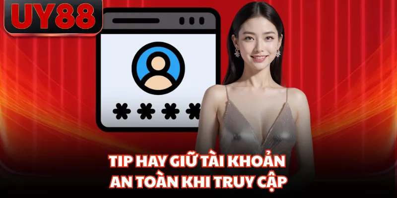 Tip hay giữ tài khoản an toàn khi truy cập