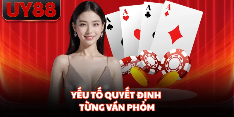 Yếu tố quyết định từng ván phỏm